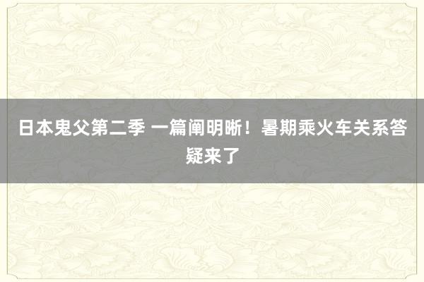 日本鬼父第二季 一篇阐明晰！暑期乘火车关系答疑来了