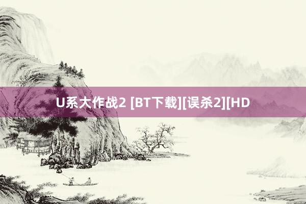 U系大作战2 [BT下载][误杀2][HD